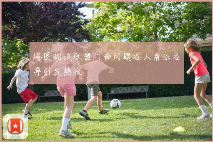 塔图姆谈联盟门面问题各人看法各异引发热议
