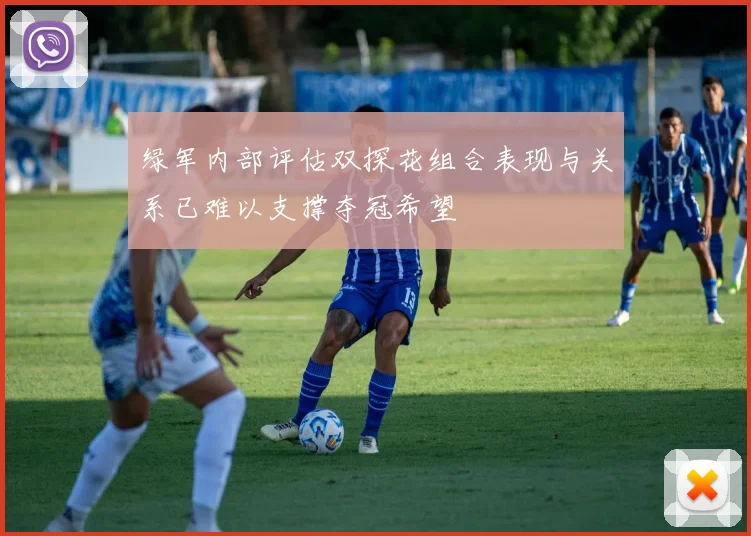 绿军内部评估双探花组合表现与关系已难以支撑夺冠希望