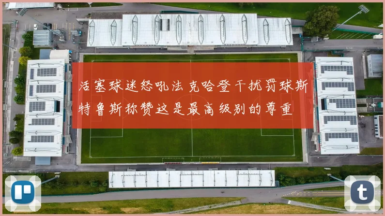 活塞球迷怒吼法克哈登干扰罚球斯特鲁斯称赞这是最高级别的尊重